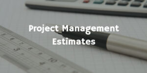 Project Management Estimates